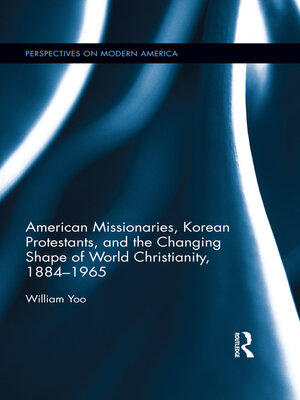 cover image of American Missionaries, Korean Protestants, and the Changing Shape of World Christianity, 1884-1965
